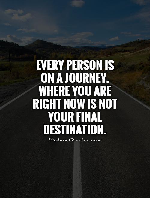 694411120 every person is on a journey where you are right now is not your final destination quote 1