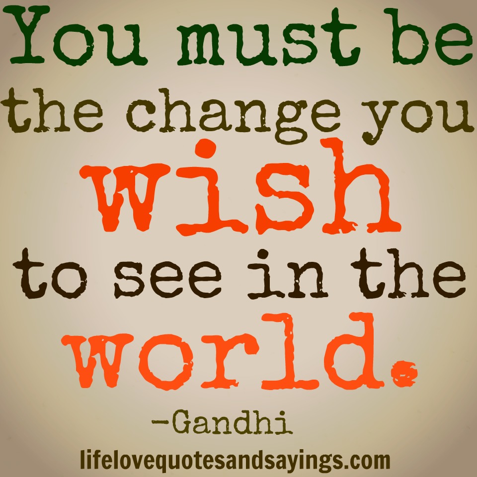 Be The Change You Want To See Gandhi Quotes. QuotesGram