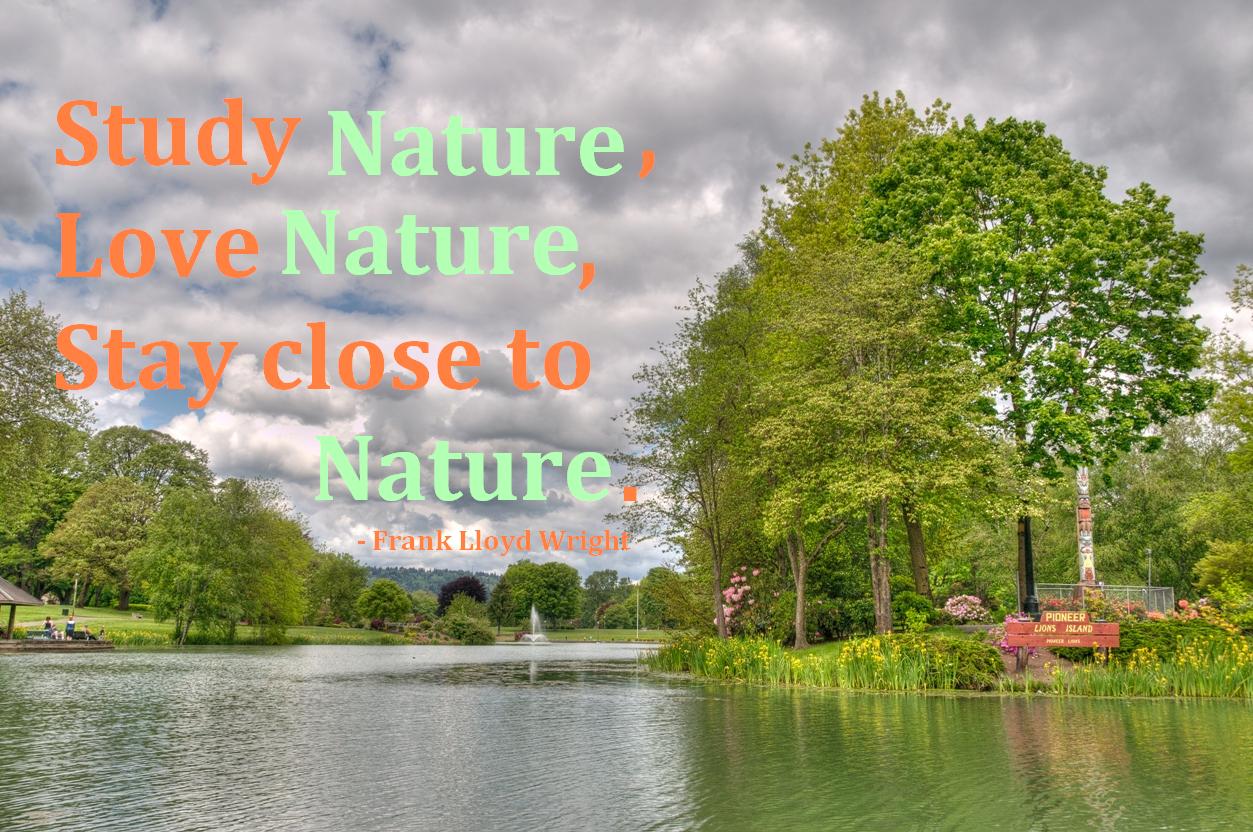 Be close to nature. Sayings about nature. Nature quotes. Quotes about nature. Study in nature.