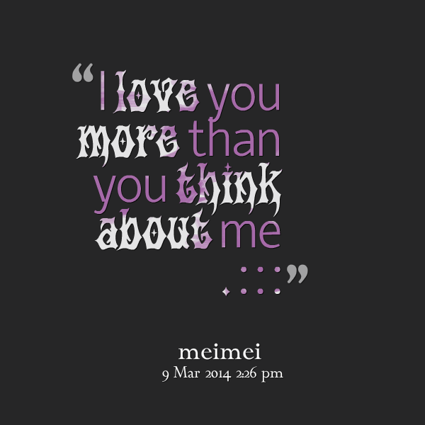 Think more. I Love you more than Life. More than Love. Love you more than. Love you more,than you think.