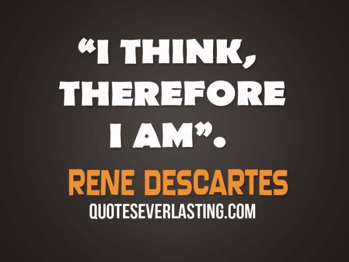 I Think Therefore I Am Rene Descartes Quotes Quotesgram I Think Therefore I Am Rene Descartes Quotes Quotesgram