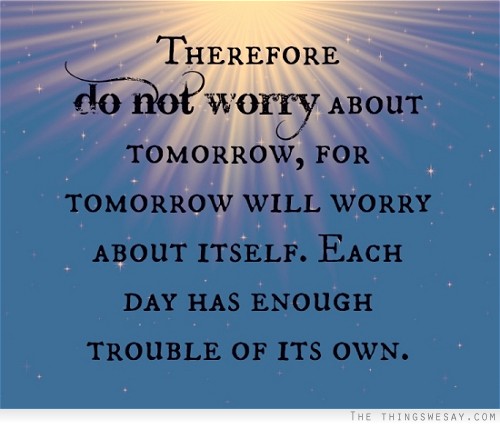 Quotes Dont Worry About Tomorrow. QuotesGram