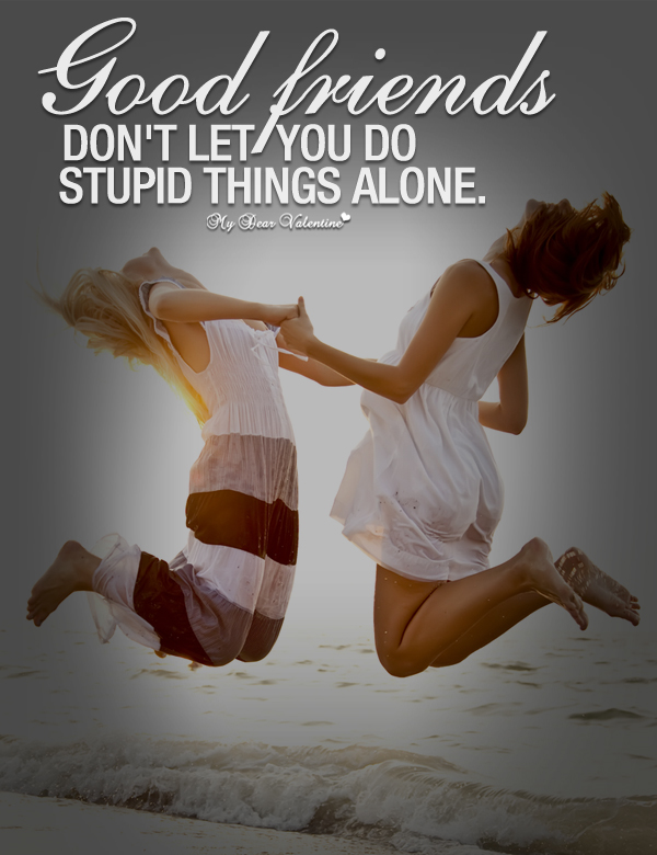 Friends don t like that. Good friends don't Let you do stupid things.Alone перевод.