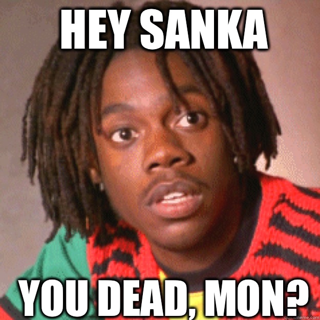 Hey Sanka You Dead Na Man Im A Goat Hey Sanka Ya Dead Mon