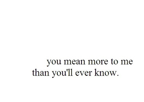 You Mean More To Me Quotes Quotesgram
