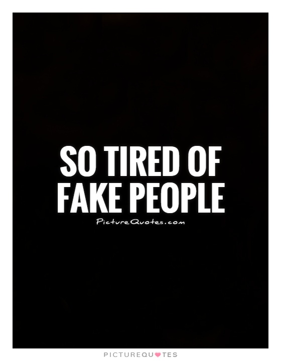 Tired Of Fake People Quotes. Quotesgram