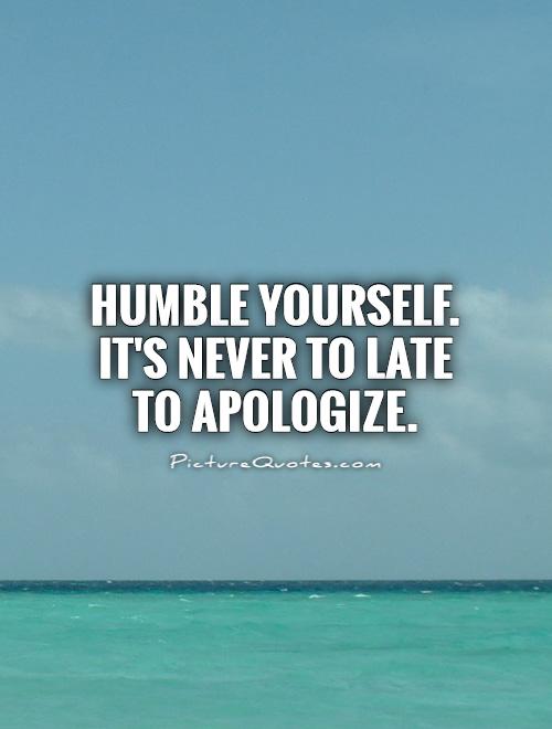 1130710886 humble yourself its never to late to apologize quote 1