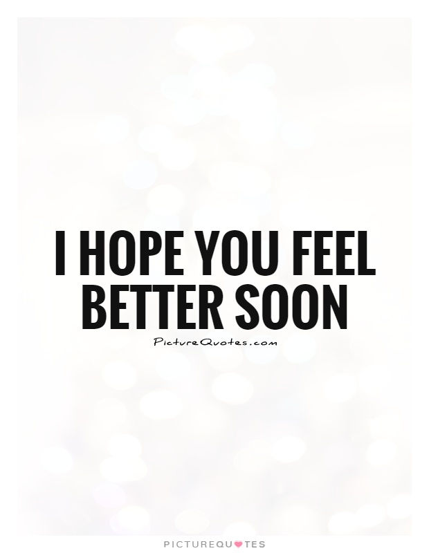 I Hope You Feel Better Soon Quotes. QuotesGram