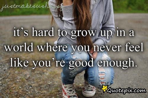 Hard To Be Good Enough Quotes Quotesgram