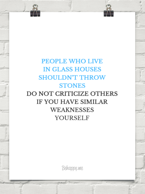 People Who Live In Glass Houses Shouldn T Throw Stones Glass House Psychology Quotes Quotes To Live By