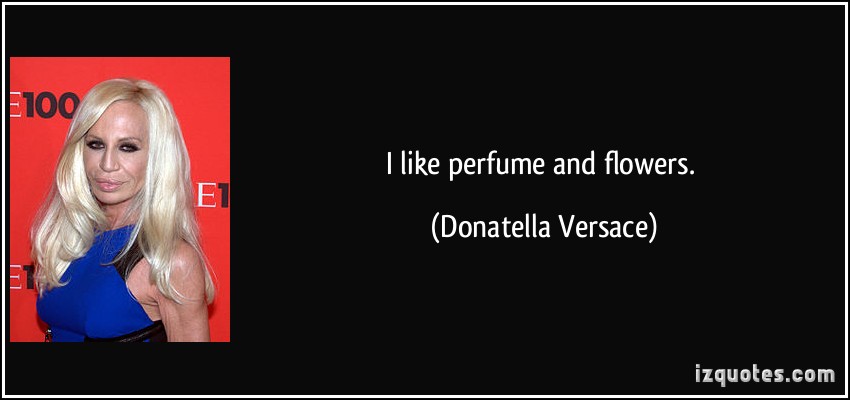 Donatella Versace Quote: “I like perfume and flowers.”