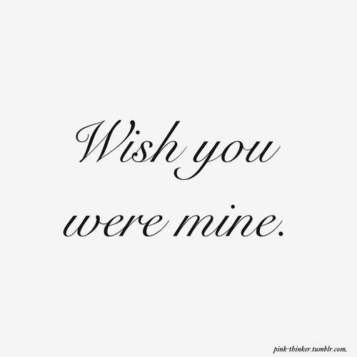 I Wish You Were Mine Quotes Wish You Were Mine Quotes. Quotesgram