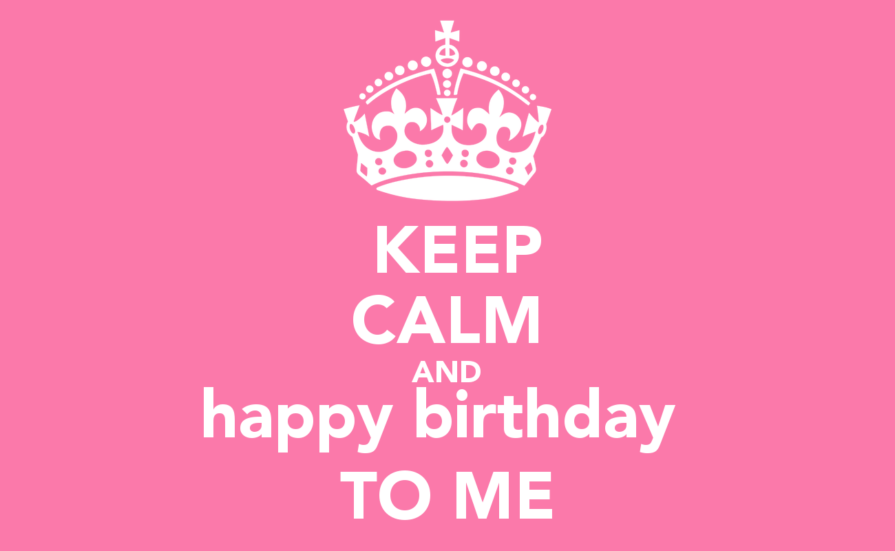 Birthday to me перевод. Dream job. Keep Calm Birthday. Обои Happy Birthday to me. Keep Calm and Happy Birthday.