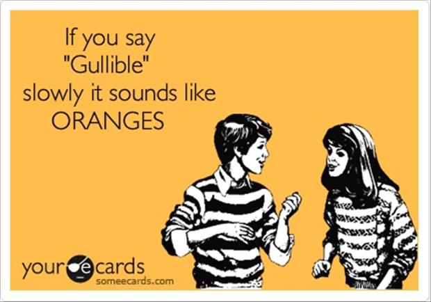 1200695745-if-you-say-gullible-slowly-it-sounds-like-oranges-funny-quotes.jpg