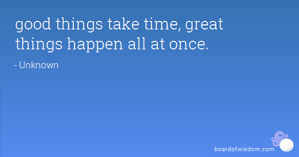 Good Things Take Time Quotes. QuotesGram