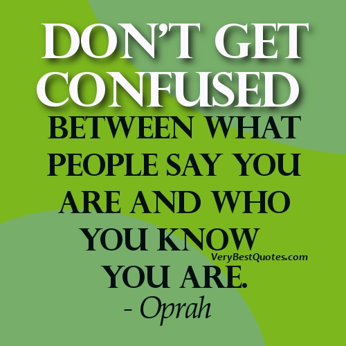 1956522918 Being Yourself quotes Don t get confused between what people say you are and who you know you are