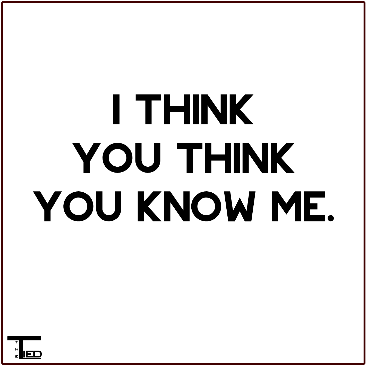 You think you know me? Think again.