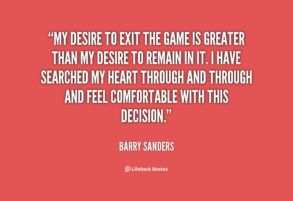 Barry Sanders Quote: “My desire to exit the game is greater than