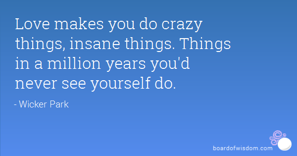 Love Makes You Do Crazy Things Quotes. QuotesGram