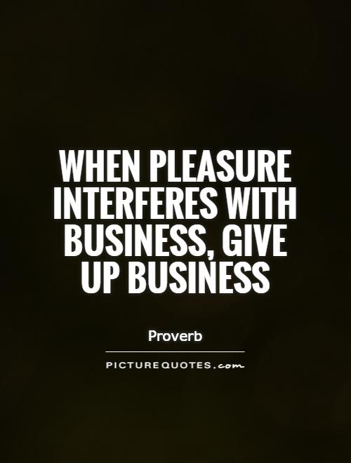 Do Not Mix Business With Pleasure Business And Pleasure Quotes. QuotesGram