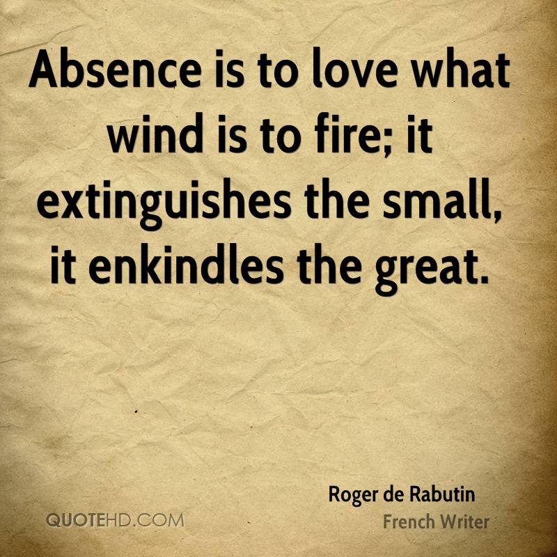 Absence is to love what wind is to fire.