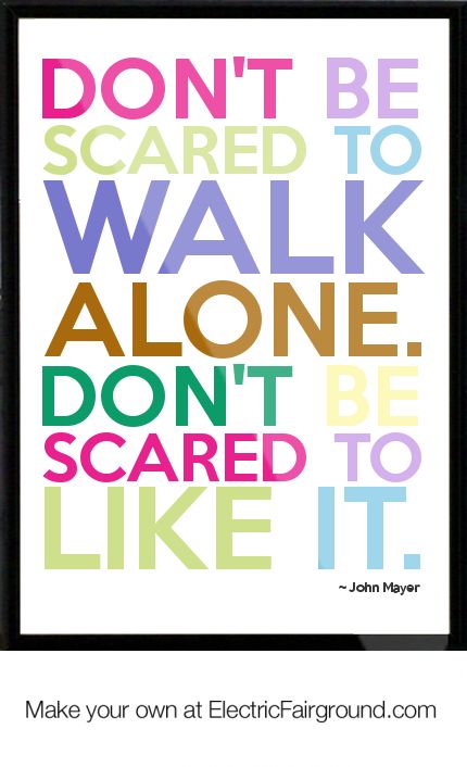 John Mayer Quote: “Don't be scared to walk alone. Don't be scared