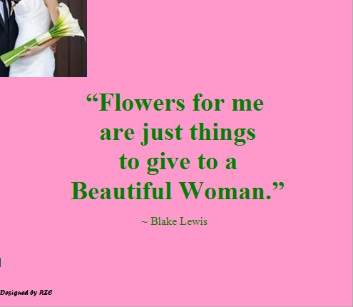 https://cdn.quotesgram.com/img/35/7/1998345857-Women-Quotes-in-English-Quotes-of-Blake-Lewis-Flowers-for-me-are-just-things-to-give-to-a-Beautiful-Woman-Famous-Women-Quotes.jpg