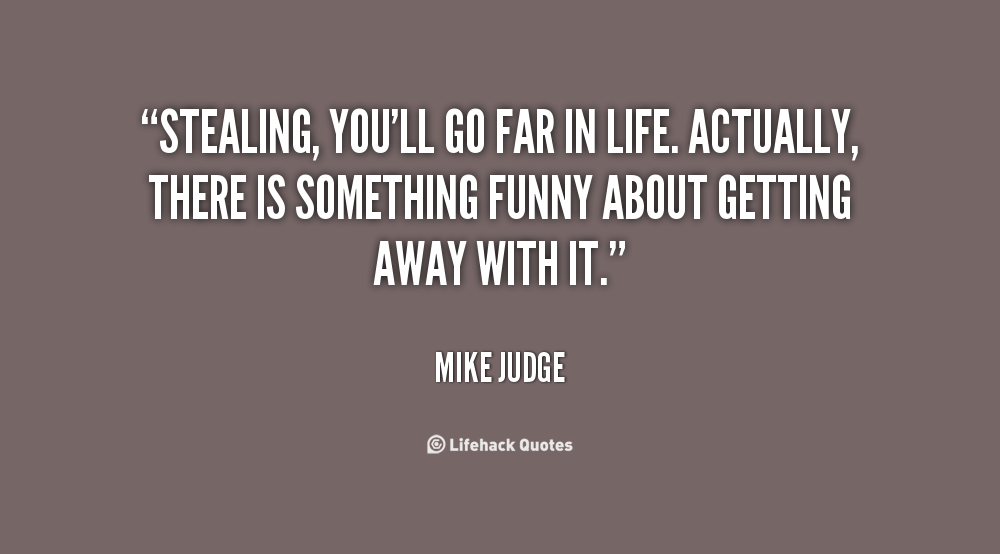 Stealing, you’ll go far in life.