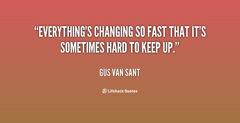 Things Change So Fast Quotes Quotesgram
