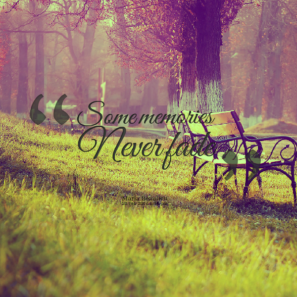Memories Never Fade Quotes QuotesGram memories-never-fade-quotes-quotesgram