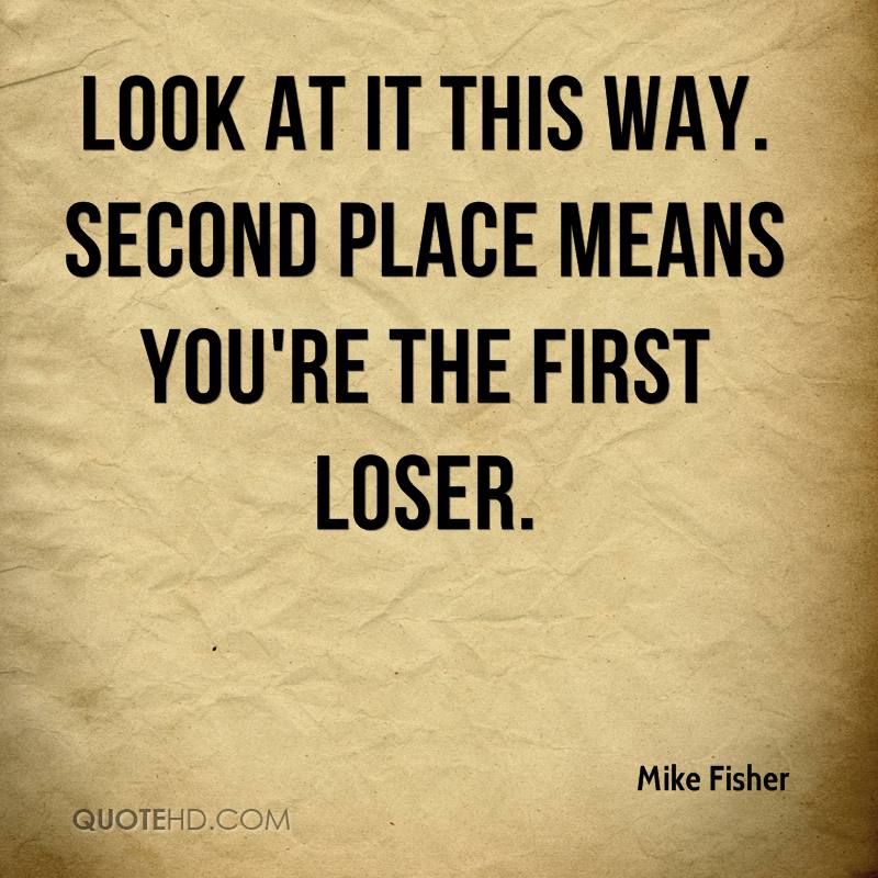 Place Second Way Quotes Loser Funny Quote Means Last Fisher Mike Winner Re ...