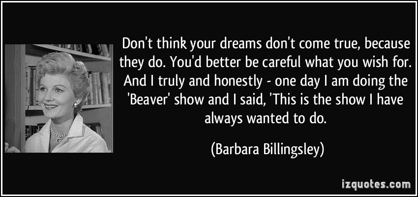 623489754 quote don t think your dreams don t come true because they do you d better be careful what you wish barbara billingsley 17868