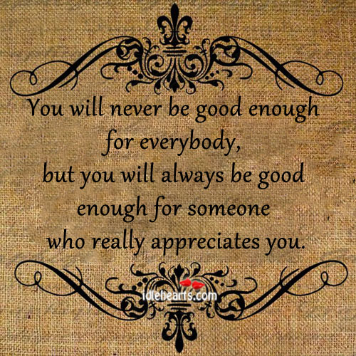 Never Good Enough For You Quotes Quotesgram Never Good Enough For You Quotes Quotesgram