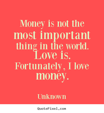 Quotes money is relationship important than Love &