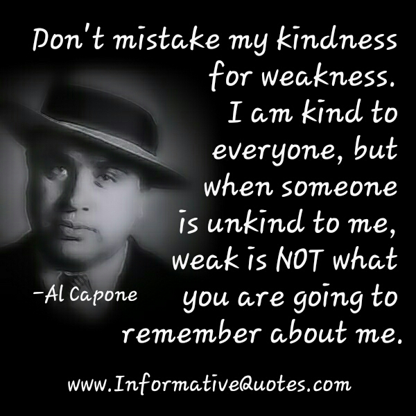 Dont Mistake My Kindness For Weakness Quotes. Quotesgram