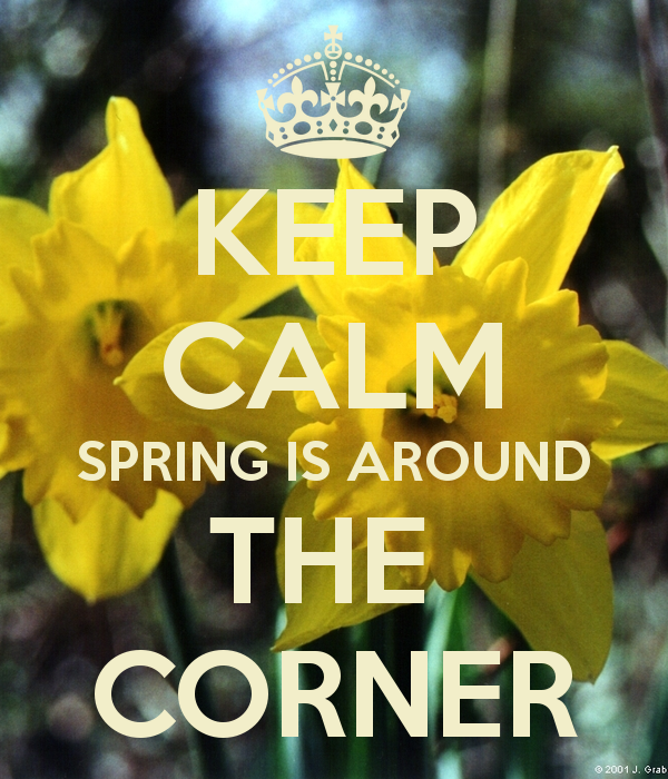 Just the corner. Keep Calm Spring. Keep Calm Spring is coming. Spring around the Corner. Spring is just around the Corner.