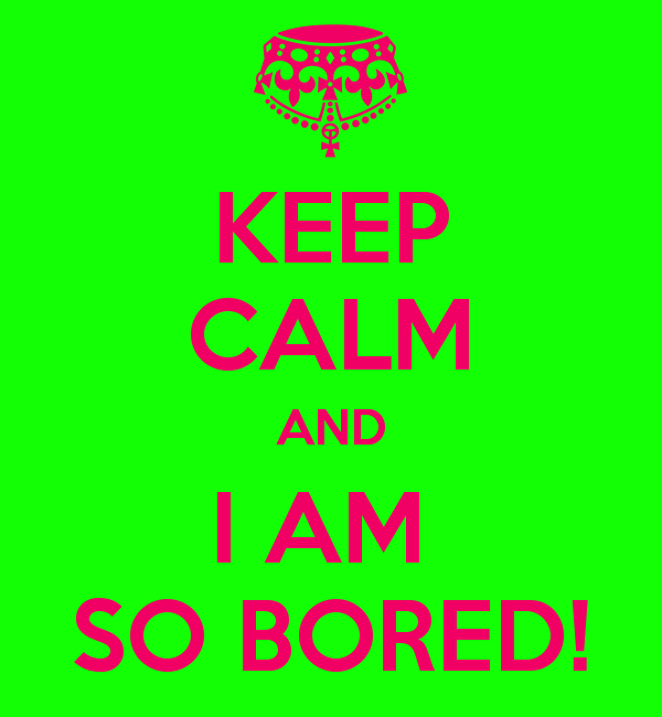 I Am So Bored Quotes QuotesGram