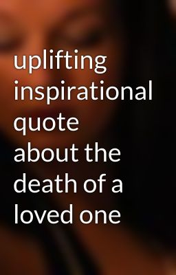 Quotes Of Encouragement For Loss Of Loved One. QuotesGram
