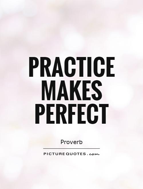 Practice Makes Perfect Quotes Quotes About Practice Makes Perfect. Quotesgram