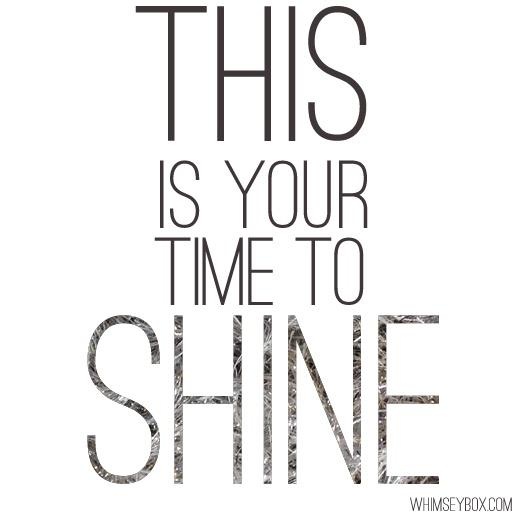 Its Your Time To Shine Quotes. QuotesGram