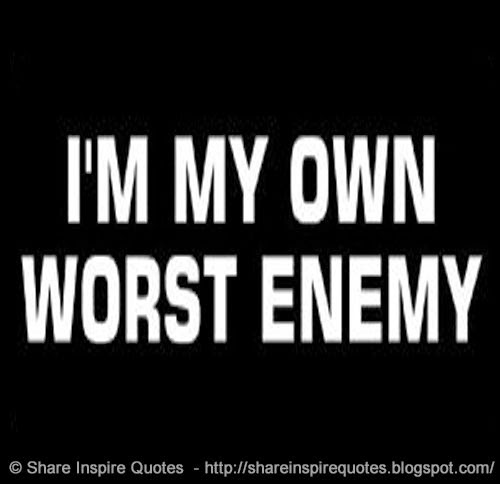 Im My Own Worst Enemy Quotes Quotesgram