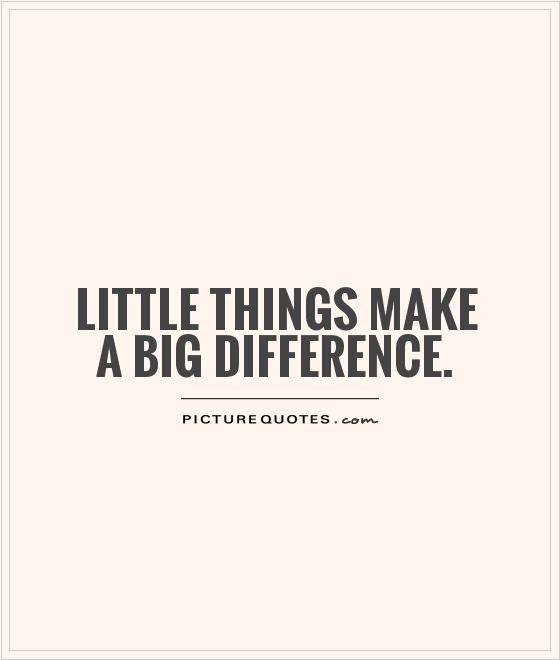 Quotes About Small Things Making A Difference. QuotesGram