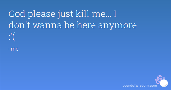 Please Kill Me Quotes Quotesgram Which are the feasible ways to kill a god? please kill me quotes quotesgram