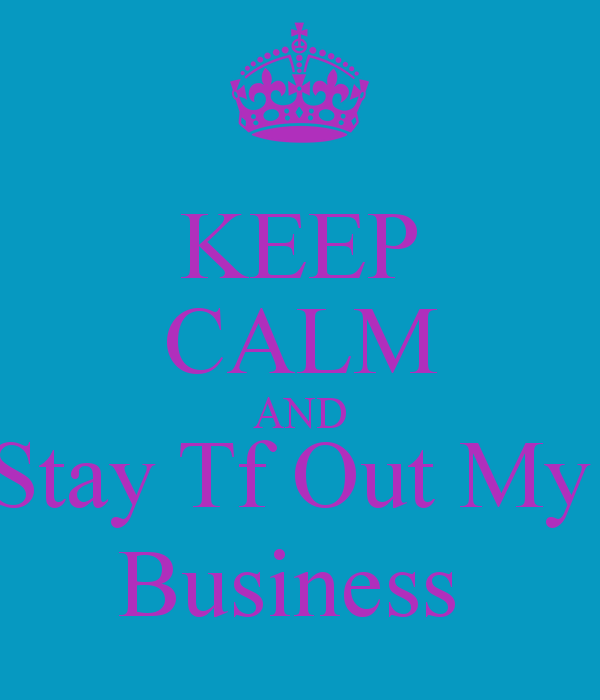 Stay Out Of Business Quotes. Quotesgram