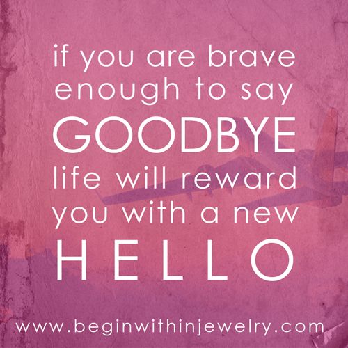 If You Are Brave Enough Inspirational Quotes About Saying Goodbye Quotesgram