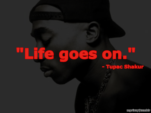 Tupac Life Goes On Quotes Quotesgram