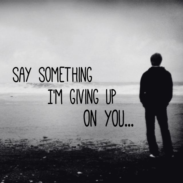 Say Something Im Giving Up On You Quotes. QuotesGram