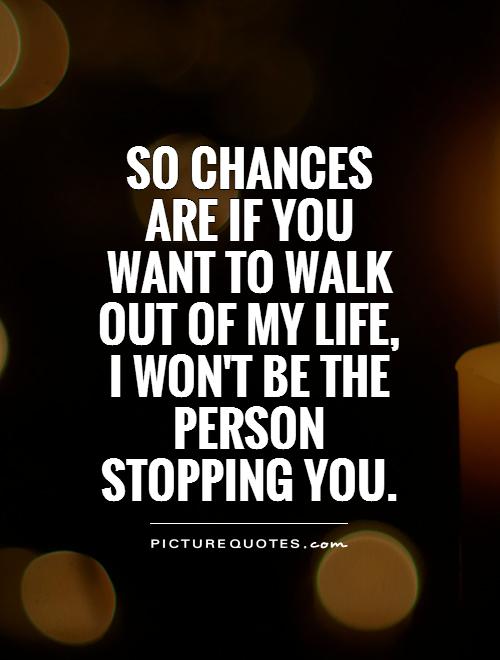 Walk Out Of My Life Quotes. Quotesgram