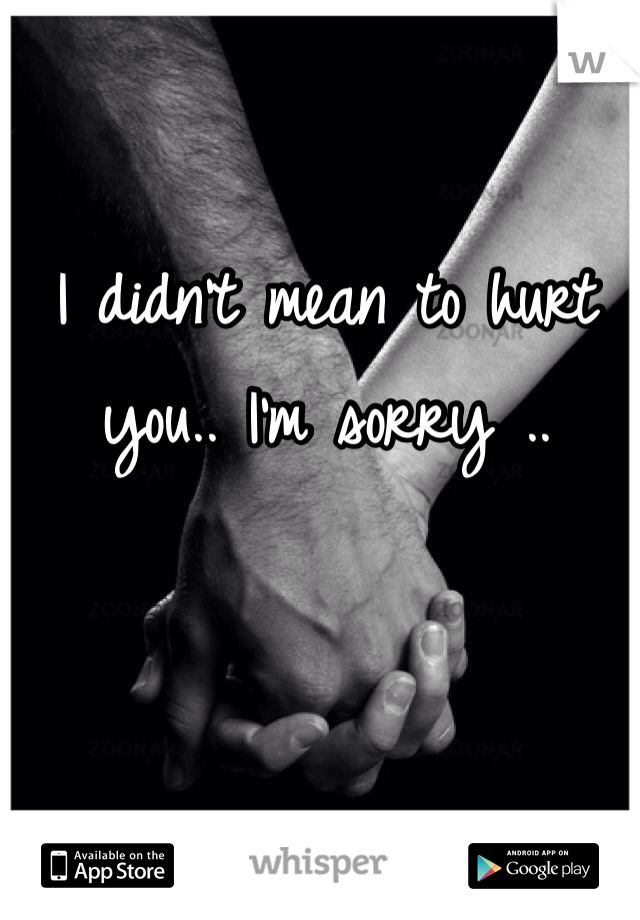 Im Sorry I Hurt You Quotes Quotesgram