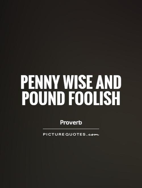 Meaning pound penny wise foolish What Does